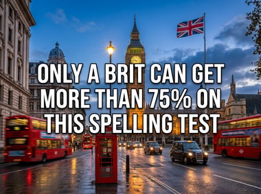Only A Brit Can Get More Than 75% On This Spelling Test